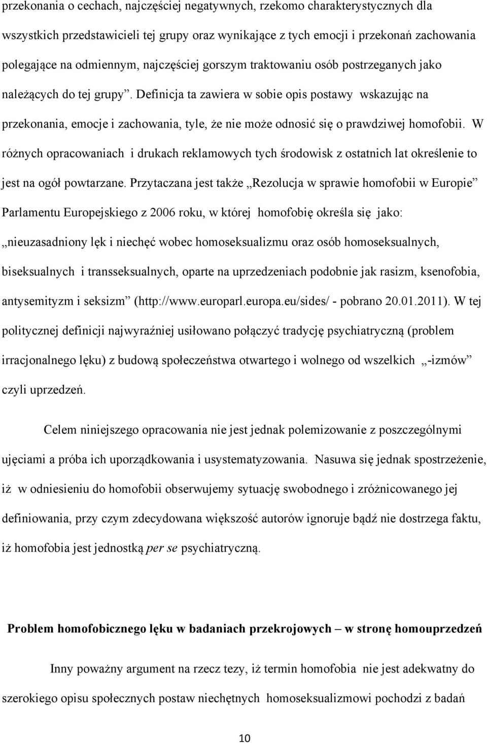 Definicja ta zawiera w sobie opis postawy wskazując na przekonania, emocje i zachowania, tyle, że nie może odnosić się o prawdziwej homofobii.