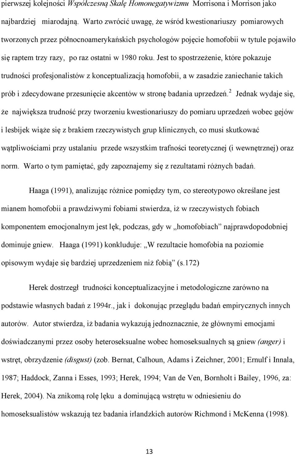 Jest to spostrzeżenie, które pokazuje trudności profesjonalistów z konceptualizacją homofobii, a w zasadzie zaniechanie takich prób i zdecydowane przesunięcie akcentów w stronę badania uprzedzeń.