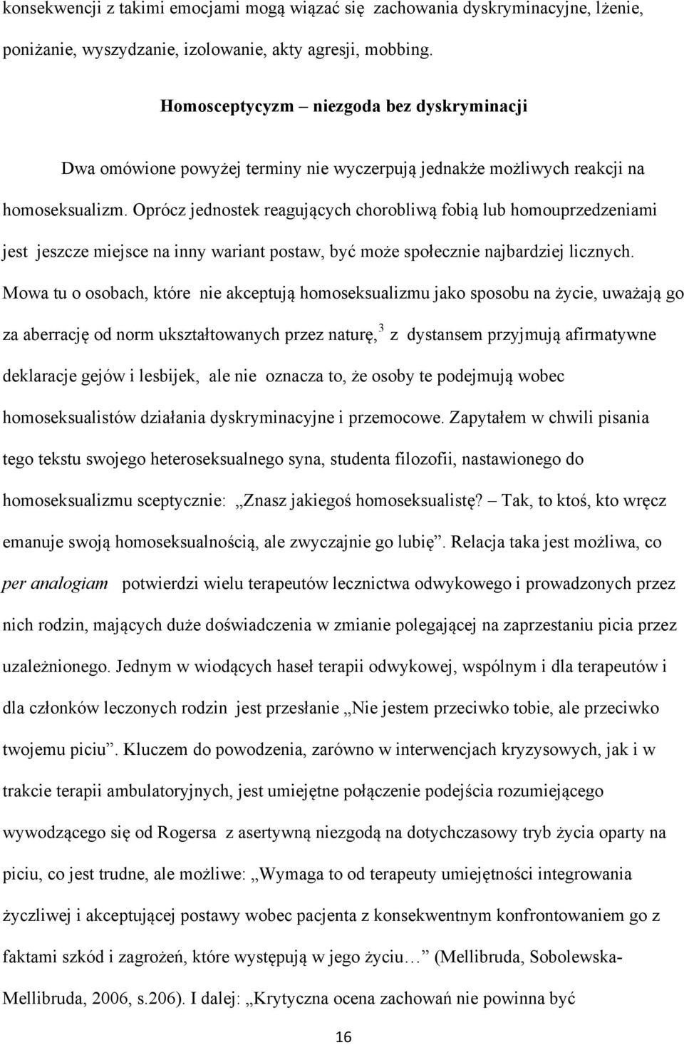 Oprócz jednostek reagujących chorobliwą fobią lub homouprzedzeniami jest jeszcze miejsce na inny wariant postaw, być może społecznie najbardziej licznych.