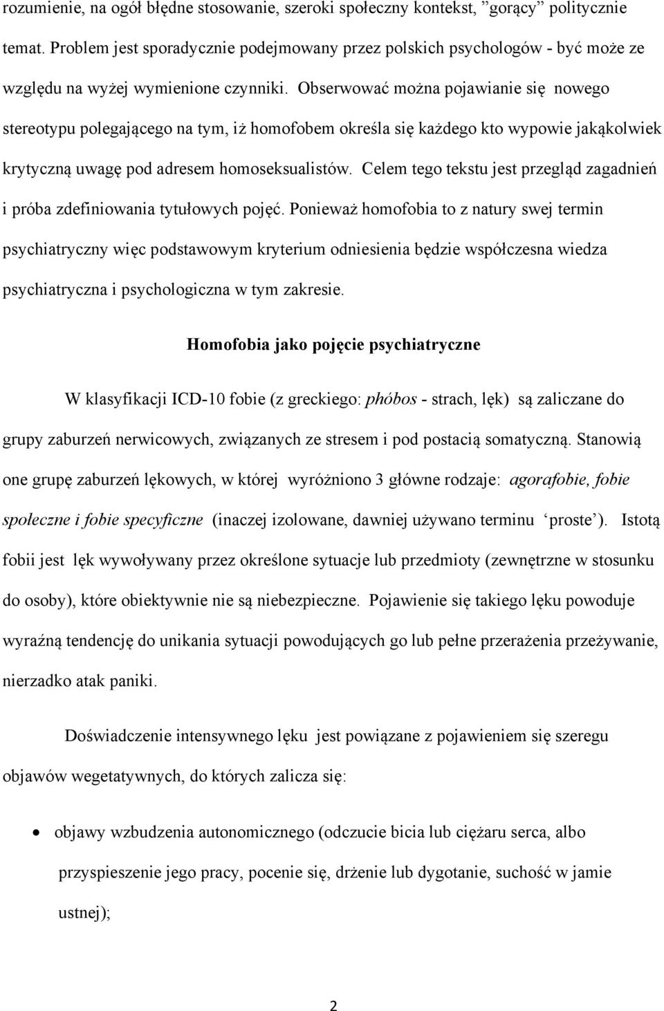 Obserwować można pojawianie się nowego stereotypu polegającego na tym, iż homofobem określa się każdego kto wypowie jakąkolwiek krytyczną uwagę pod adresem homoseksualistów.