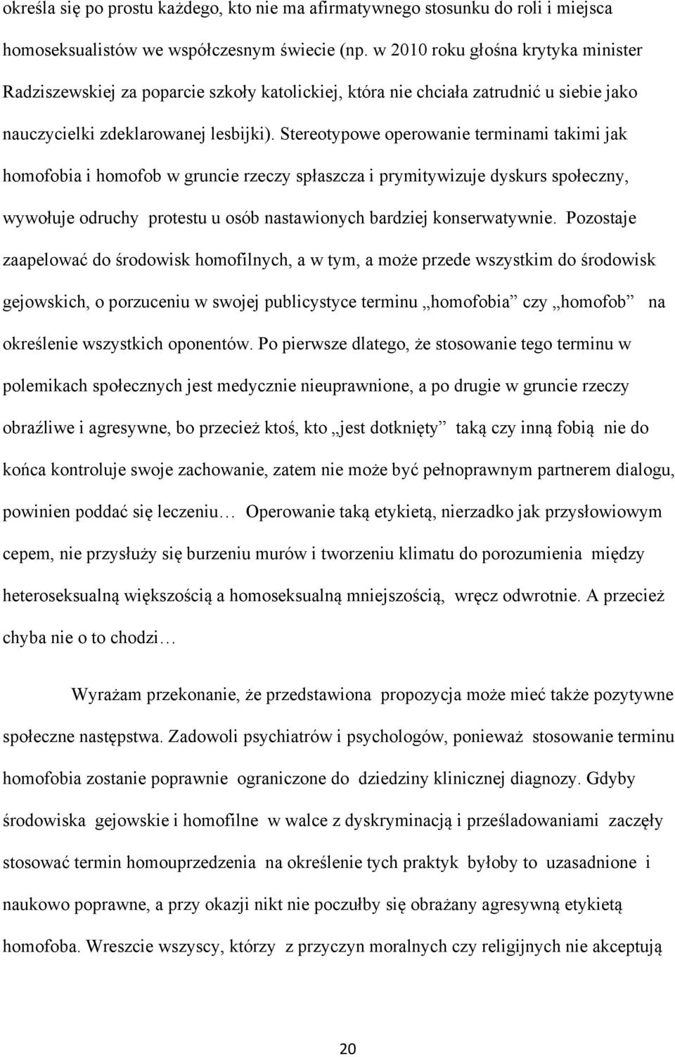 Stereotypowe operowanie terminami takimi jak homofobia i homofob w gruncie rzeczy spłaszcza i prymitywizuje dyskurs społeczny, wywołuje odruchy protestu u osób nastawionych bardziej konserwatywnie.