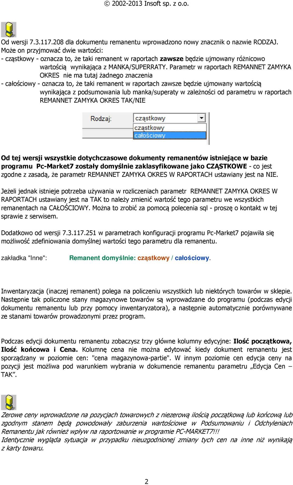 Parametr w raportach REMANNET ZAMYKA OKRES nie ma tutaj żadnego znaczenia - całościowy - oznacza to, że taki remanent w raportach zawsze będzie ujmowany wartością wynikająca z podsumowania lub