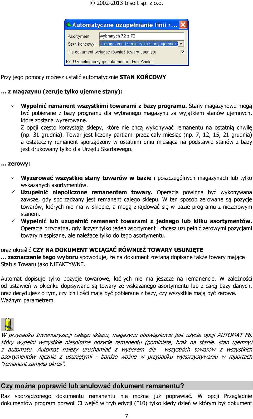 Z opcji często korzystają sklepy, które nie chcą wykonywać remanentu na ostatnią chwilę (np. 31 grudnia). Towar jest liczony partiami przez cały miesiąc (np.