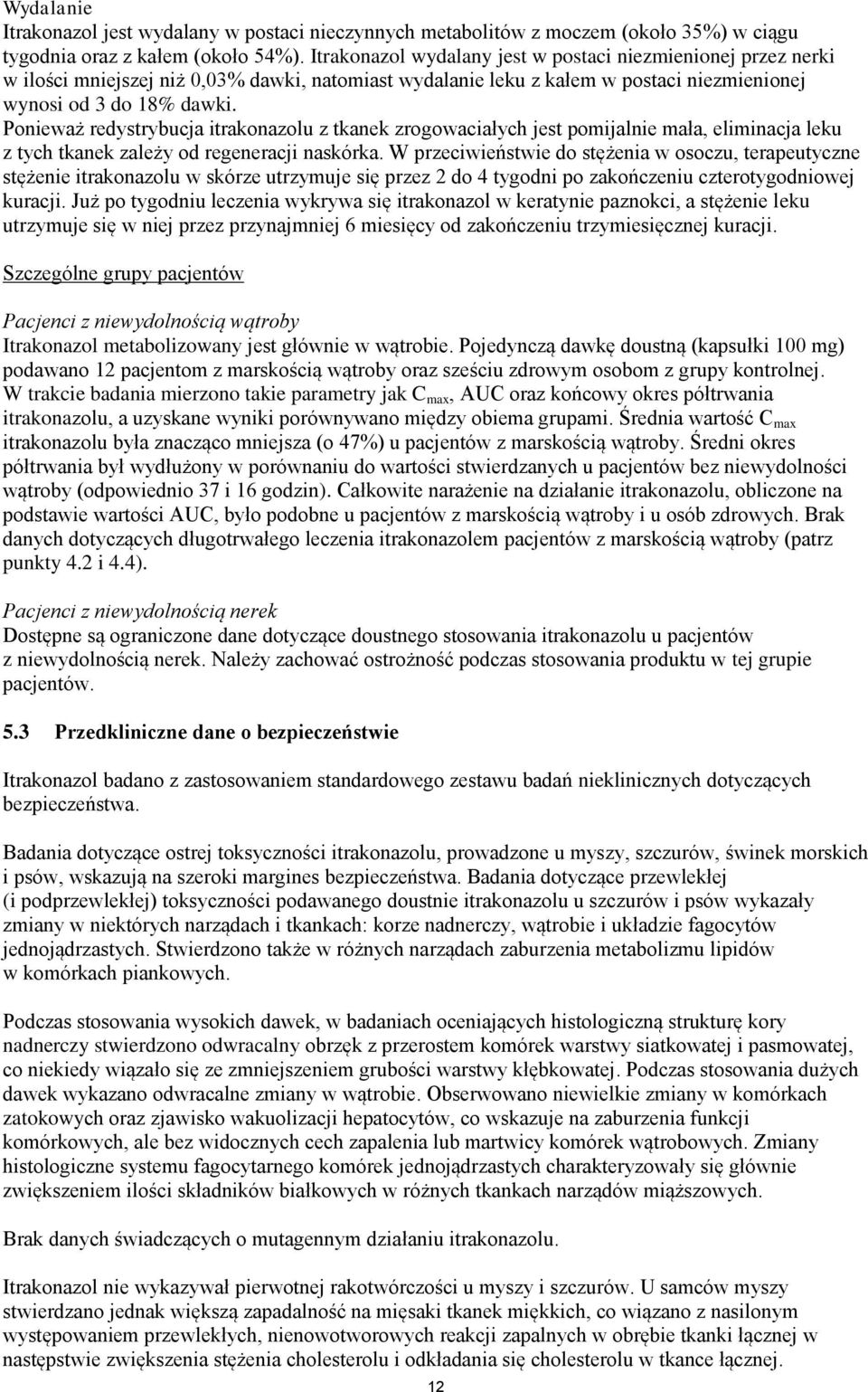 Pnieważ redystrybucja itraknazlu z tkanek zrgwaciałych jest pmijalnie mała, eliminacja leku z tych tkanek zależy d regeneracji naskórka.