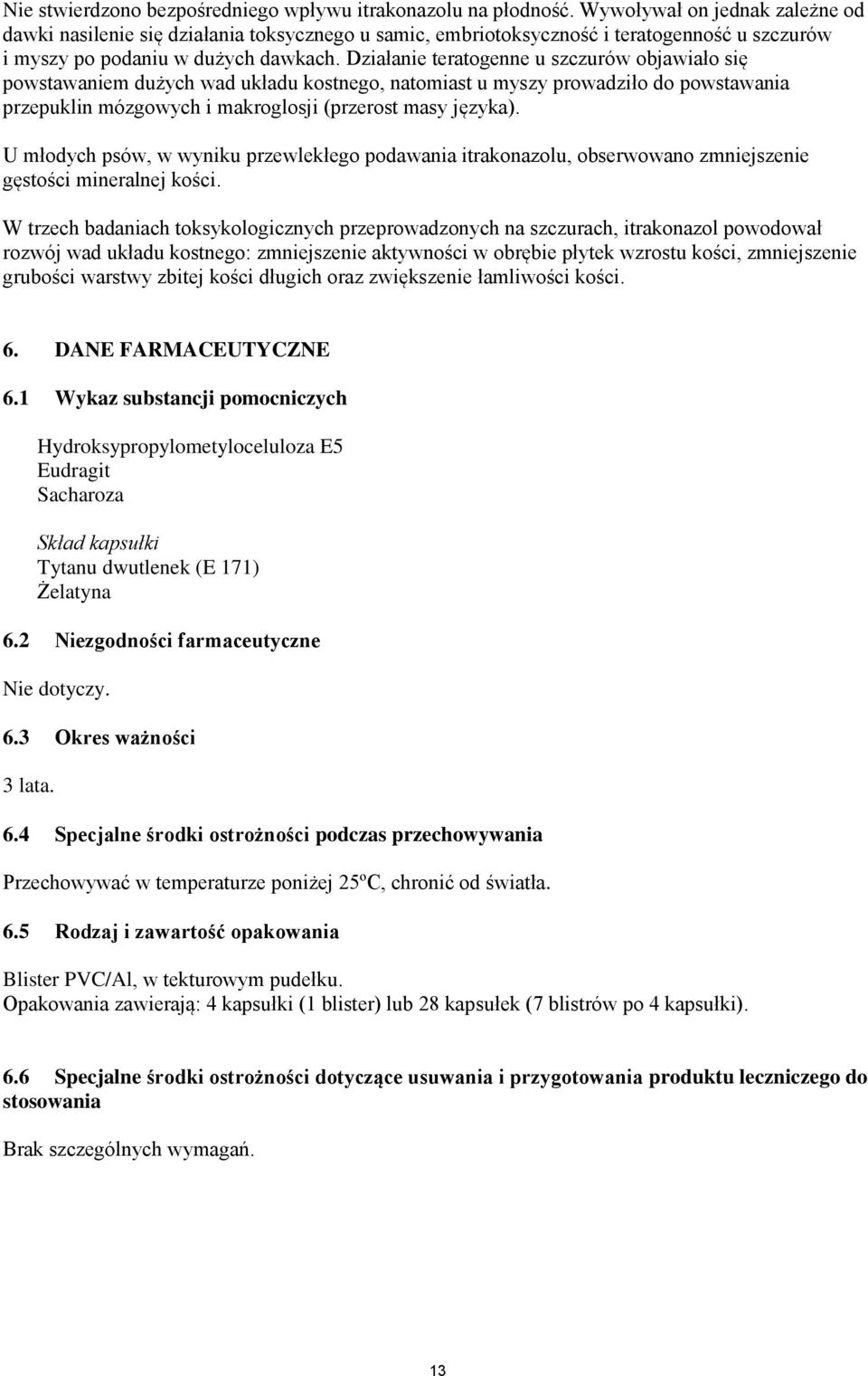 Działanie teratgenne u szczurów bjawiał się pwstawaniem dużych wad układu kstneg, natmiast u myszy prwadził d pwstawania przepuklin mózgwych i makrglsji (przerst masy języka).