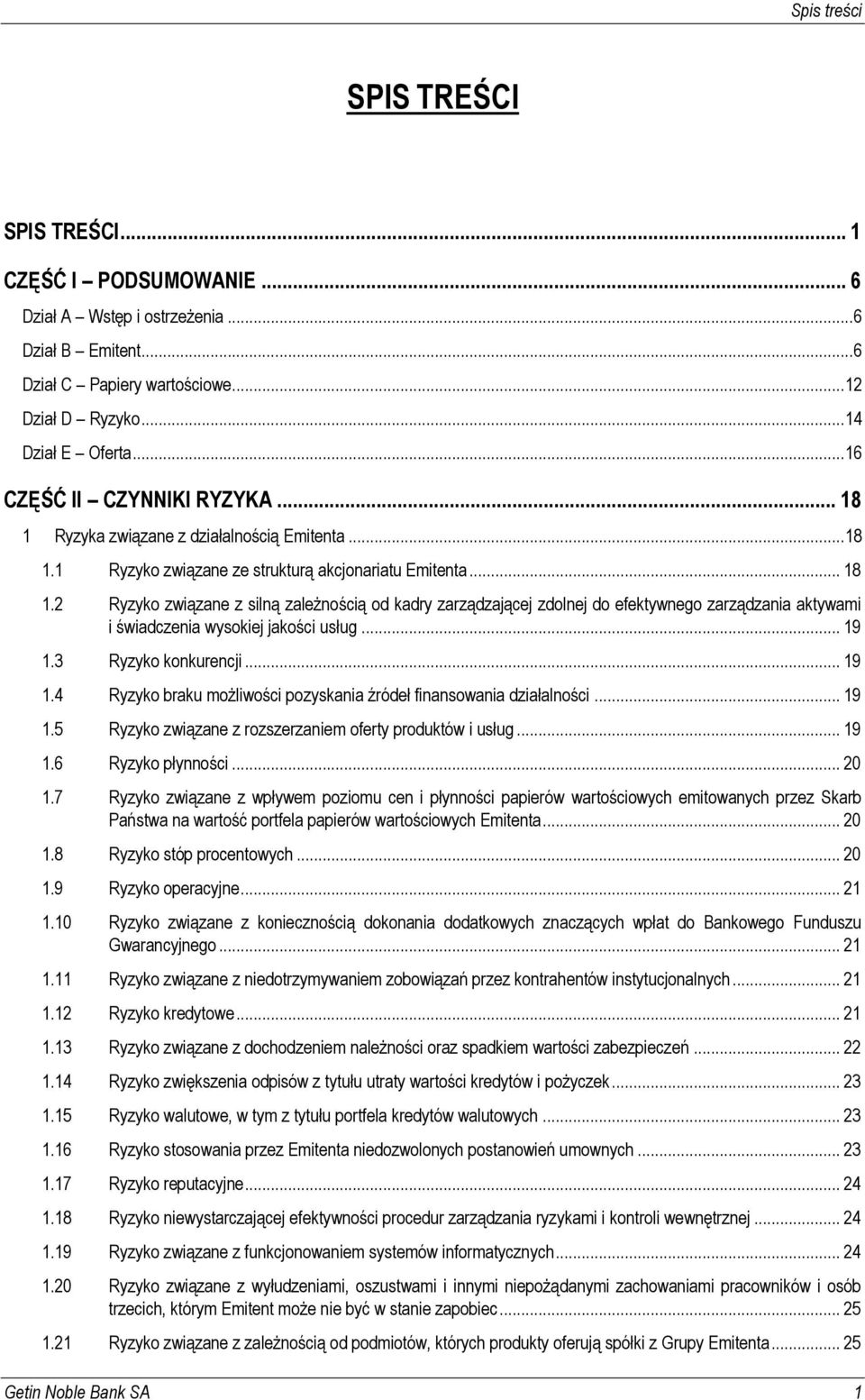 .. 19 1.3 Ryzyko konkurencji... 19 1.4 Ryzyko braku możliwości pozyskania źródeł finansowania działalności... 19 1.5 Ryzyko związane z rozszerzaniem oferty produktów i usług... 19 1.6 Ryzyko płynności.