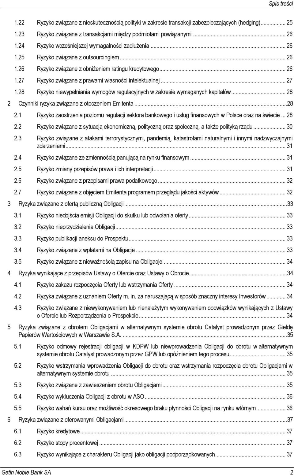 .. 27 1.28 Ryzyko niewypełniania wymogów regulacyjnych w zakresie wymaganych kapitałów... 28 2 Czynniki ryzyka związane z otoczeniem Emitenta... 28 2.1 Ryzyko zaostrzenia poziomu regulacji sektora bankowego i usług finansowych w Polsce oraz na świecie.