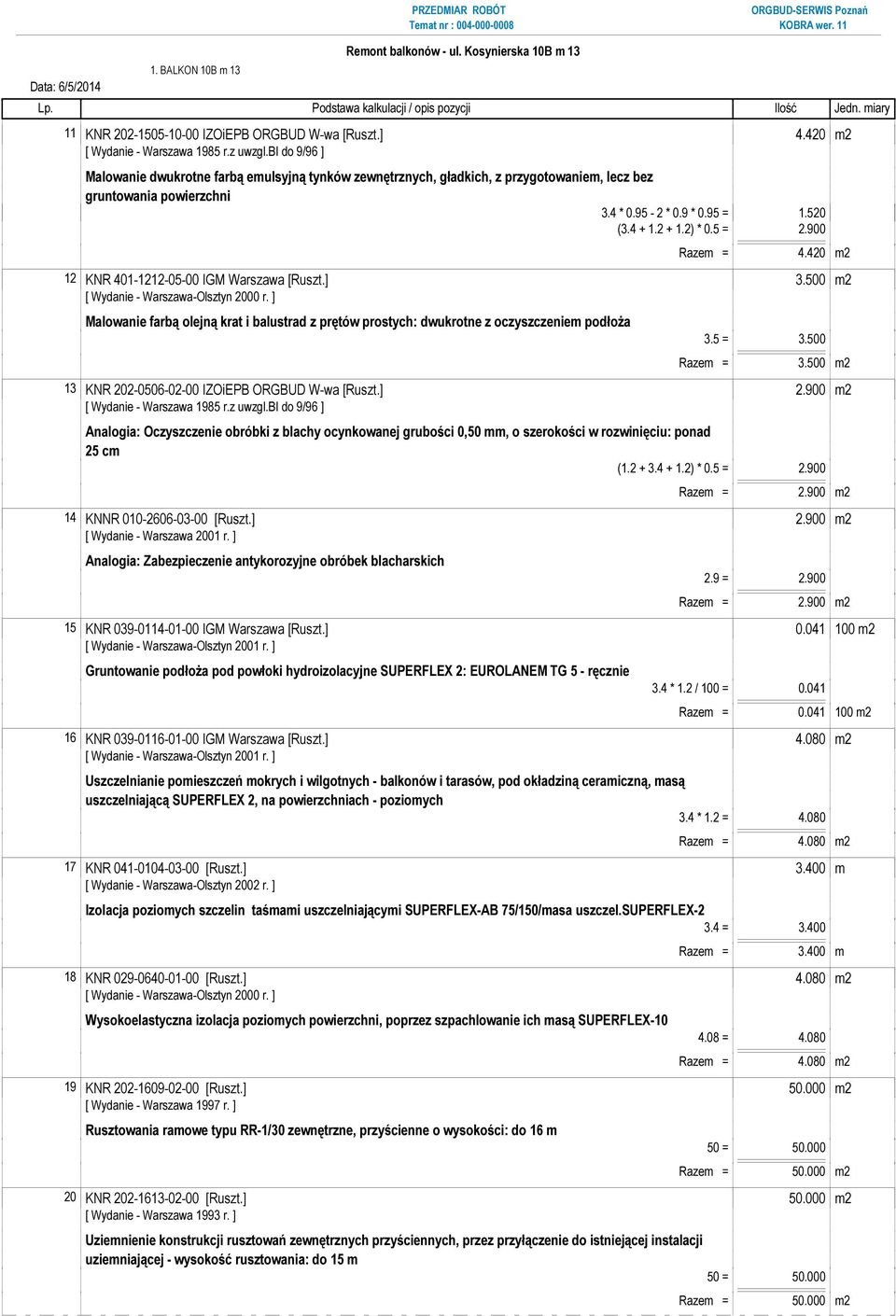 900 Razem = 4.420 m2 12 KNR 401-1212-05-00 IGM Warszawa [Ruszt.] 3.500 m2 Malowanie farbą olejną krat i balustrad z prętów prostych: dwukrotne z oczyszczeniem podłoża 3.5 = 3.500 Razem = 3.