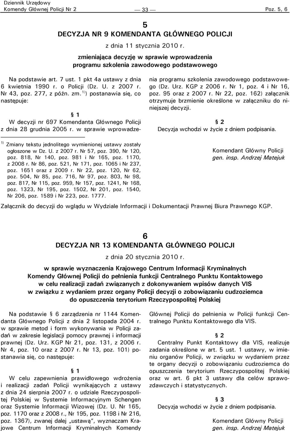 277, z późn. zm. 1) ) postanawia się, co następuje: 1 W decyzji nr 697 Komendanta Głównego Policji z dnia 28 grudnia 2005 r.