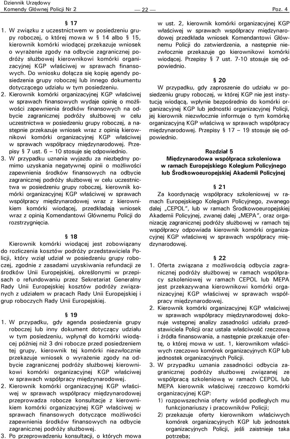 kierownikowi komórki organizacyjnej KGP właściwej w sprawach finansowych. Do wniosku dołącza się kopię agendy posiedzenia grupy roboczej lub innego dokumentu dotyczącego udziału w tym posiedzeniu. 2.