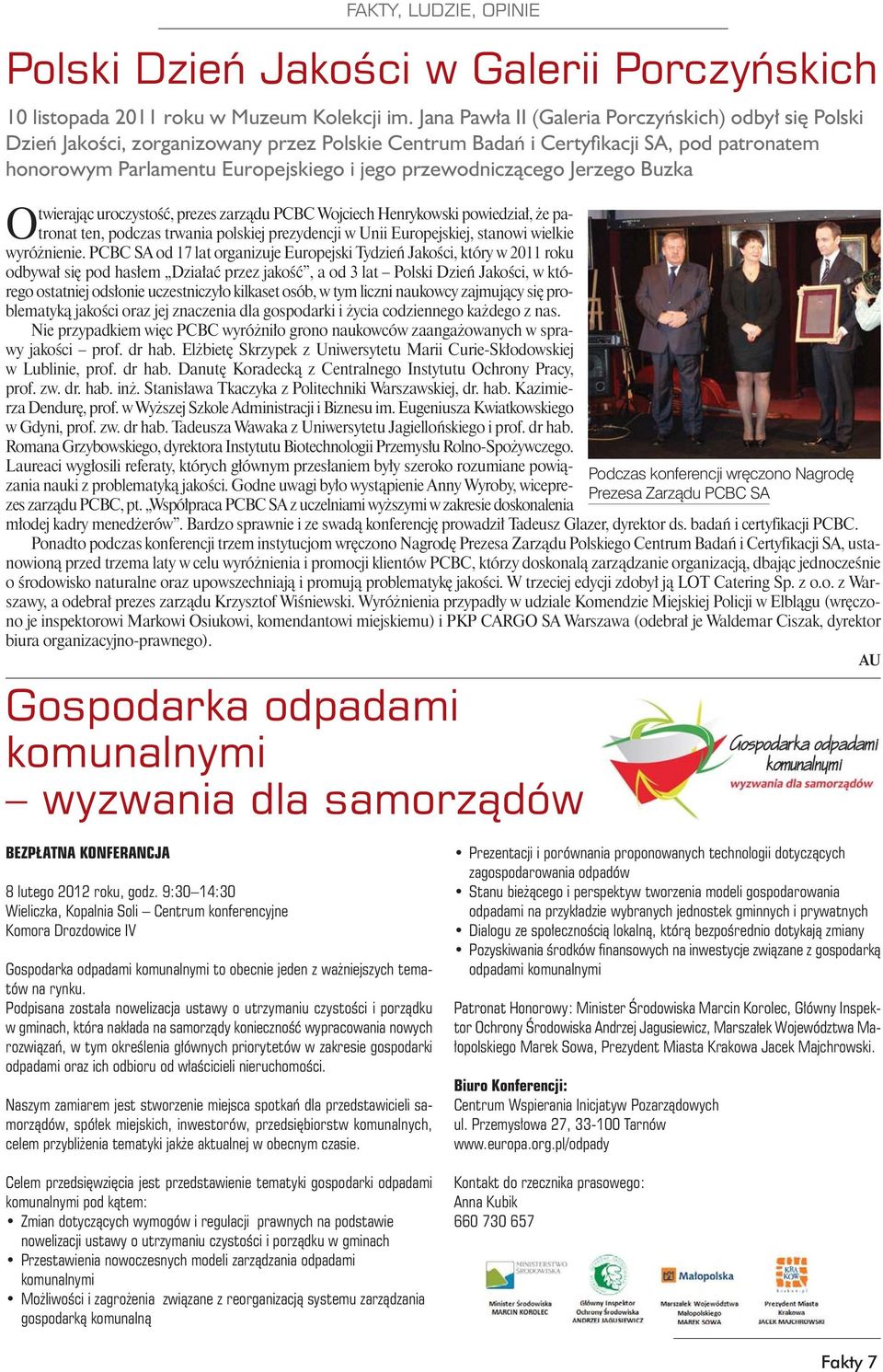 przewodniczącego Jerzego Buzka Otwierając uroczystość, prezes zarządu PCBC Wojciech Henrykowski powiedział, że patronat ten, podczas trwania polskiej prezydencji w Unii Europejskiej, stanowi wielkie