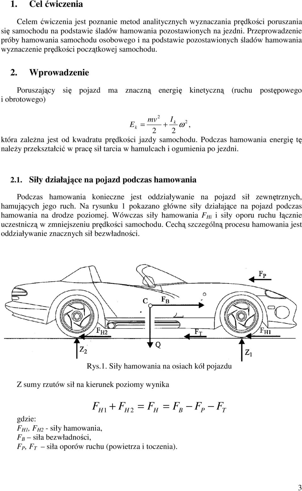 . Wprowadzenie Poruszający się pojazd ma znaczną energię inetyczną (ruchu postępowego i obrotowego) mv I E = + ω, tóra zaleŝna jest od wadratu prędości jazdy samochodu.