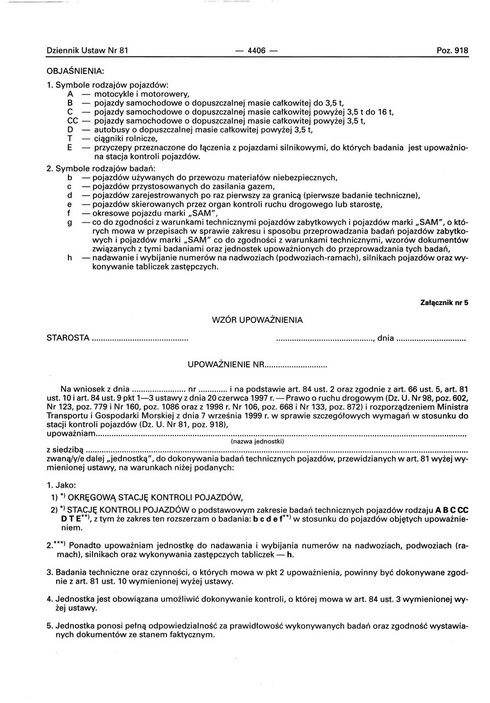 t, CC - pojazdy samochodowe o dopuszczalnej masie całkowitej powyżej 3,5 t, D - autobusy o dopuszczalnej masie całkowitej powyżej 3,5 t, T - ciągniki rolnicze, E - przyczepy przeznaczone do łączenia