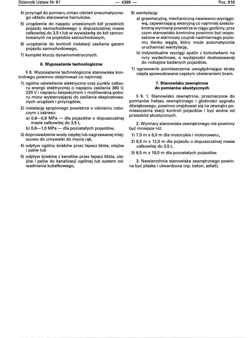 lub w wyważarkę do kół zamontowanych na pojeździe samochodowym, 6) urządzenie do kontroli instalacji zasilania gazem pojazdu samochodowego, 7) komplet kluczy dynamometrycznych. 6. Wyposażenie technologiczne 8.