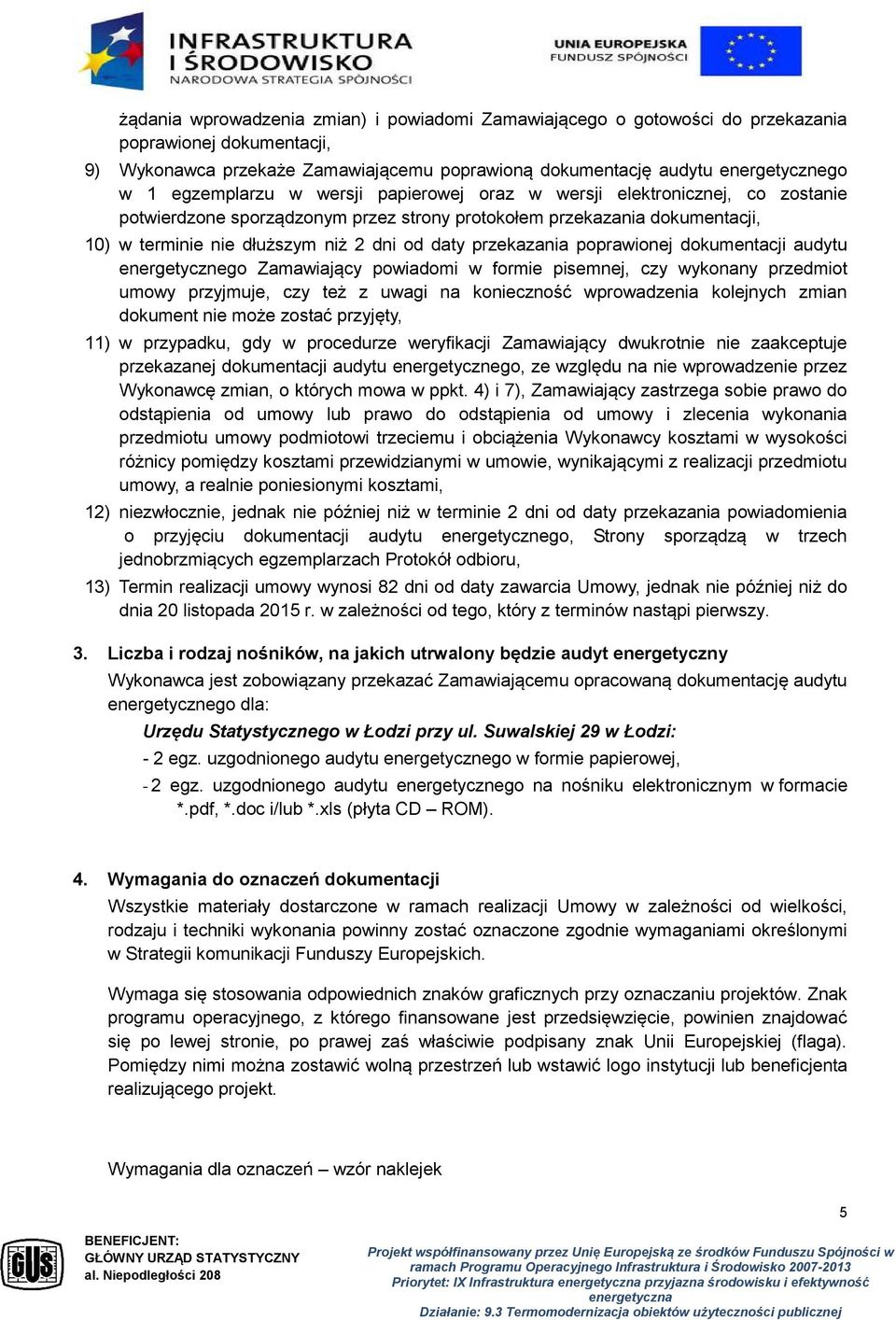 przekazania poprawionej dokumentacji audytu energetycznego Zamawiający powiadomi w formie pisemnej, czy wykonany przedmiot umowy przyjmuje, czy też z uwagi na konieczność wprowadzenia kolejnych zmian