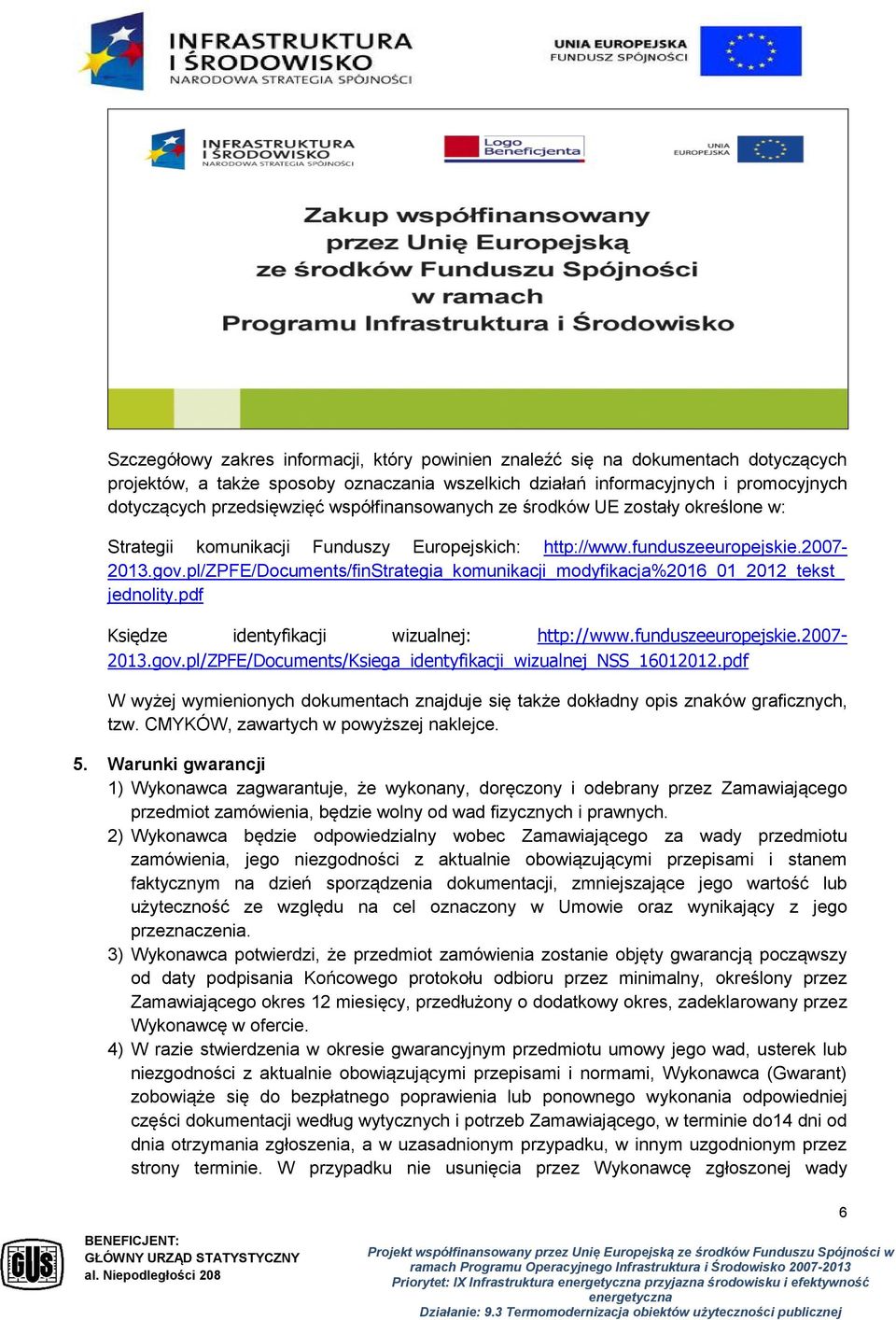 pl/zpfe/documents/finstrategia_komunikacji_modyfikacja%2016_01_2012_tekst_ jednolity.pdf Księdze identyfikacji wizualnej: http://www.funduszeeuropejskie.2007-2013.gov.