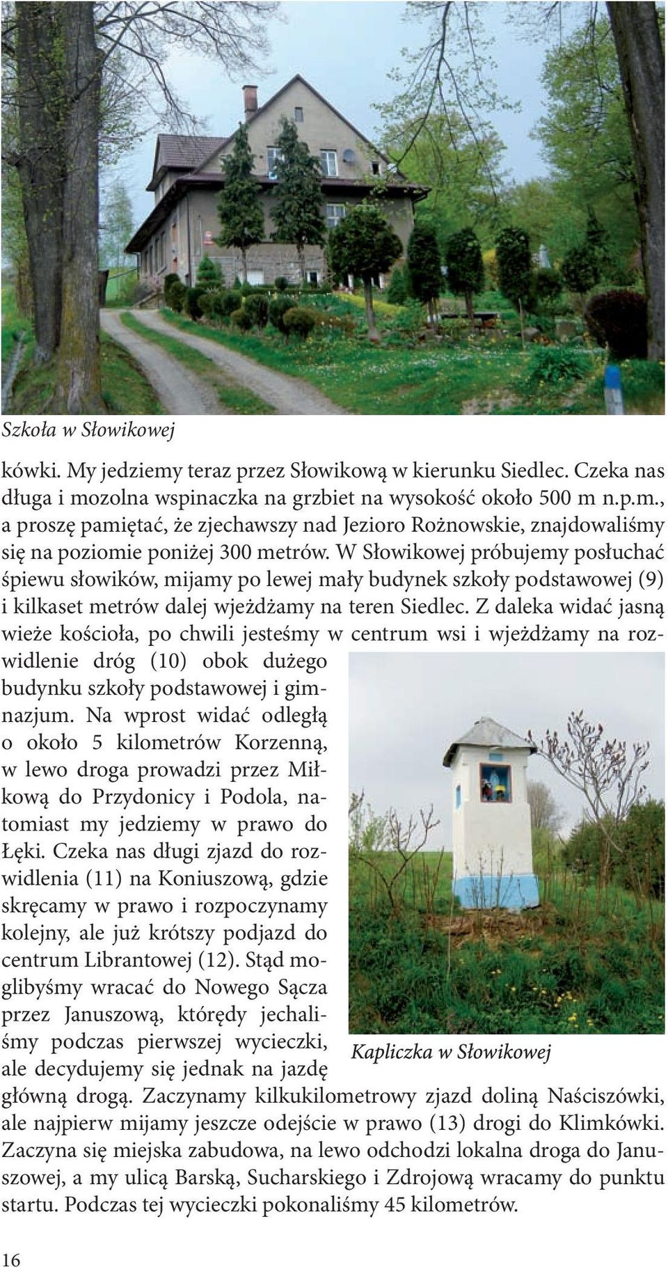 Z daleka widać jasną wieże kościoła, po chwili jesteśmy w centrum wsi i wjeżdżamy na rozwidlenie dróg (10) obok dużego budynku szkoły podstawowej i gimnazjum.