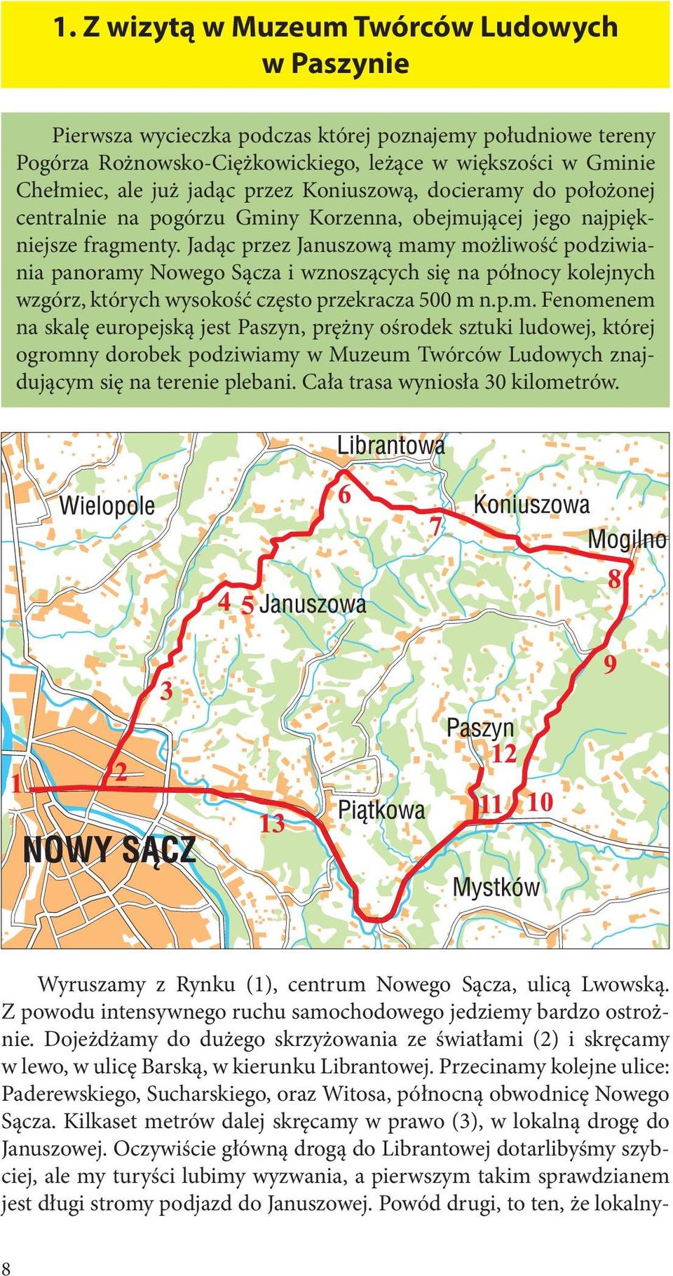 Jadąc przez Januszową mamy możliwość podziwiania panoramy Nowego Sącza i wznoszących się na północy kolejnych wzgórz, których wysokość często przekracza 500 m n.p.m. Fenomenem na skalę europejską jest Paszyn, prężny ośrodek sztuki ludowej, której ogromny dorobek podziwiamy w Muzeum Twórców Ludowych znajdującym się na terenie plebani.