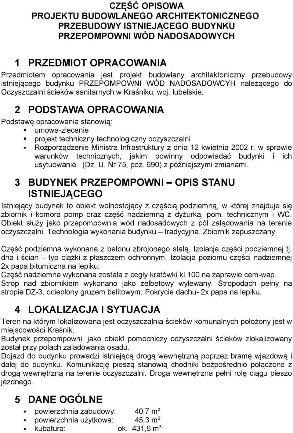 2 PODSTAWA OPRACOWANIA Podstawę opracowania stanowią: umowa-zlecenie projekt techniczny technologiczny oczyszczalni Rozporządzenie Ministra Infrastruktury z dnia 12 kwietnia 2002 r.