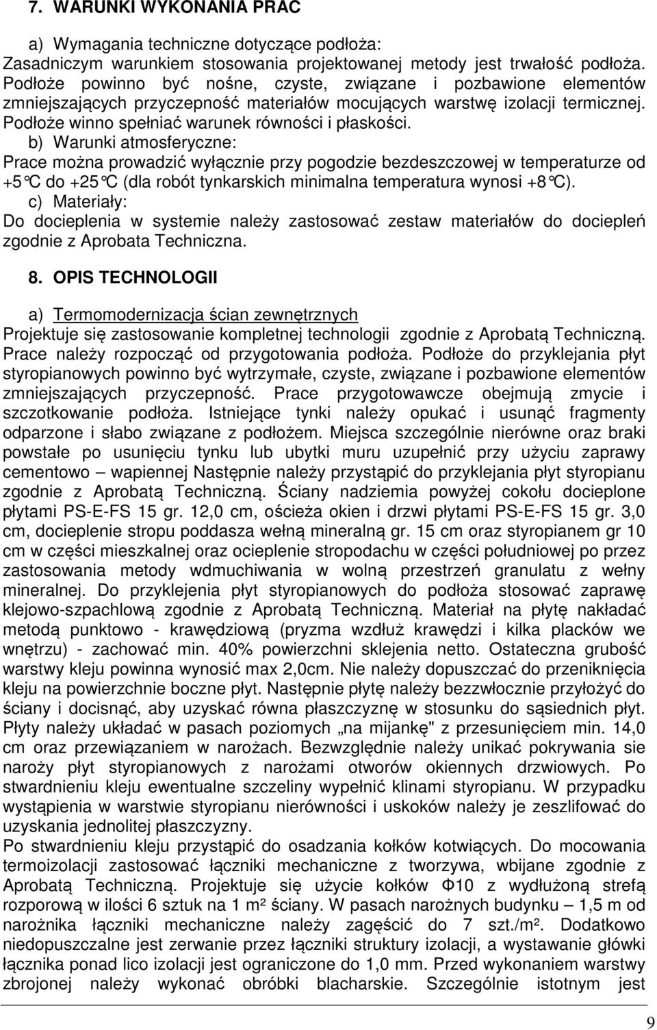 b) Warunki atmosferyczne: Prace można prowadzić wyłącznie przy pogodzie bezdeszczowej w temperaturze od +5 C do +25 C (dla robót tynkarskich minimalna temp eratura wynosi +8 C).
