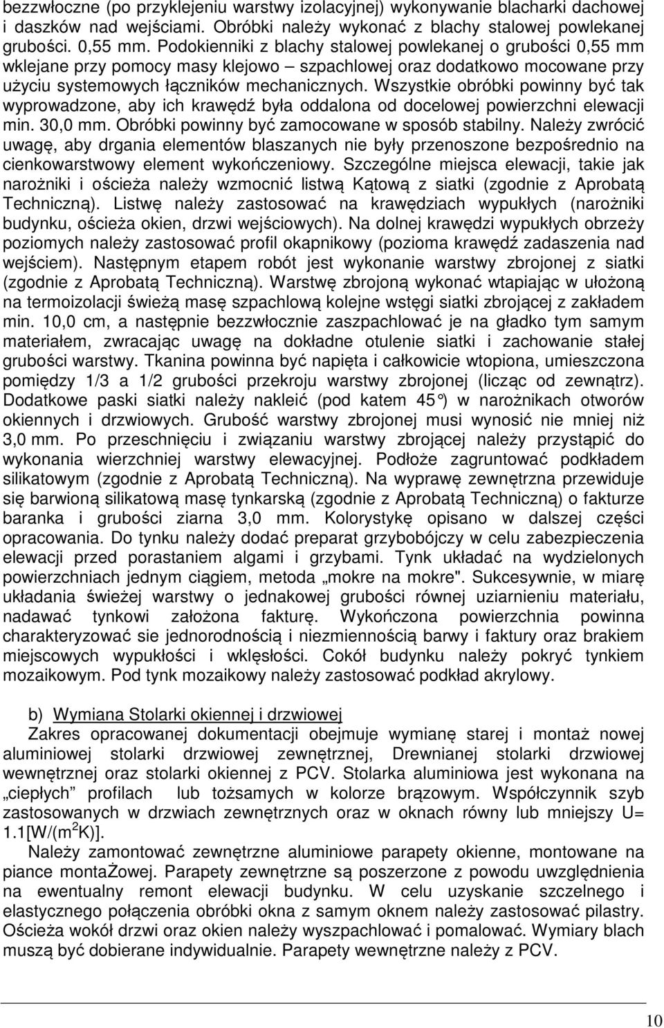 Wszystkie obróbki powinny być tak wyprowadzone, aby ich krawędź była oddalona od docelowej powierzchni elewacji min. 30,0 mm. Obróbki powinny być zamocowane w sposób stabilny.