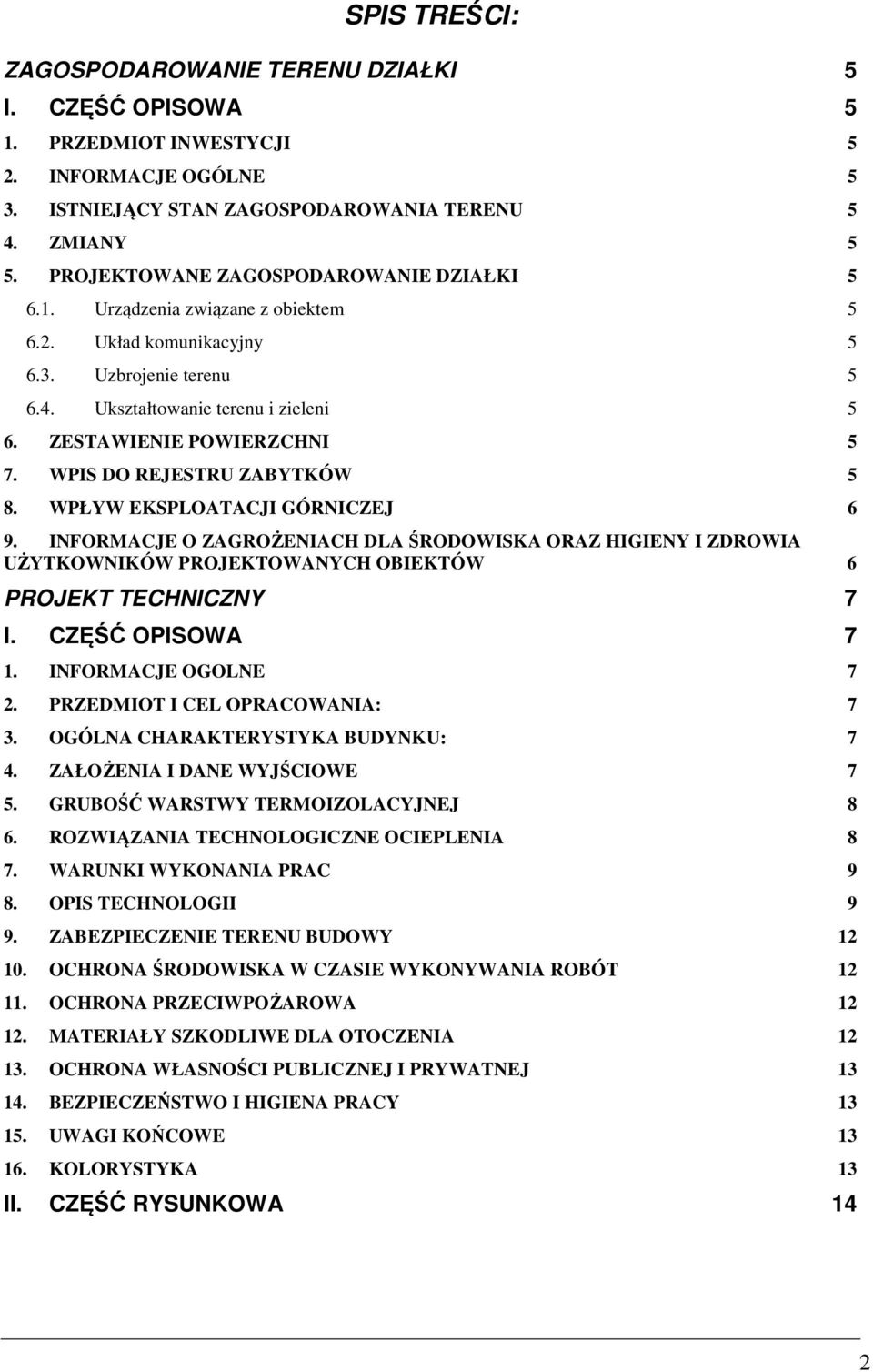 WPIS DO REJESTRU ZABYTKÓW 5 8. WPŁYW EKSPLOATACJI GÓRNICZEJ 6 9. INFORMACJE O ZAGROŻENIACH DLA ŚRODOWISKA ORAZ HIGIENY I ZDROWIA UŻYTKOWNIKÓW PROJEKTOWANYCH OBIEKTÓW 6 PROJEKT TECHNICZNY 7 I.