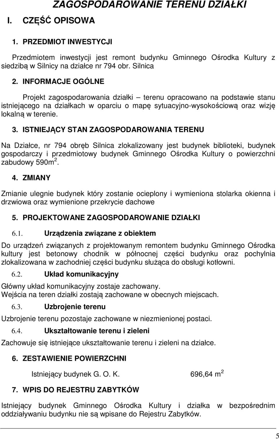 ISTNIEJĄCY STAN ZAGOSPODAROWANIA TERENU Na Działce, nr 794 obręb Silnica zlokalizowany jest budynek biblioteki, budynek gospodarczy i przedmiotowy budynek Gminnego Ośrodka Kultury o powierzchni