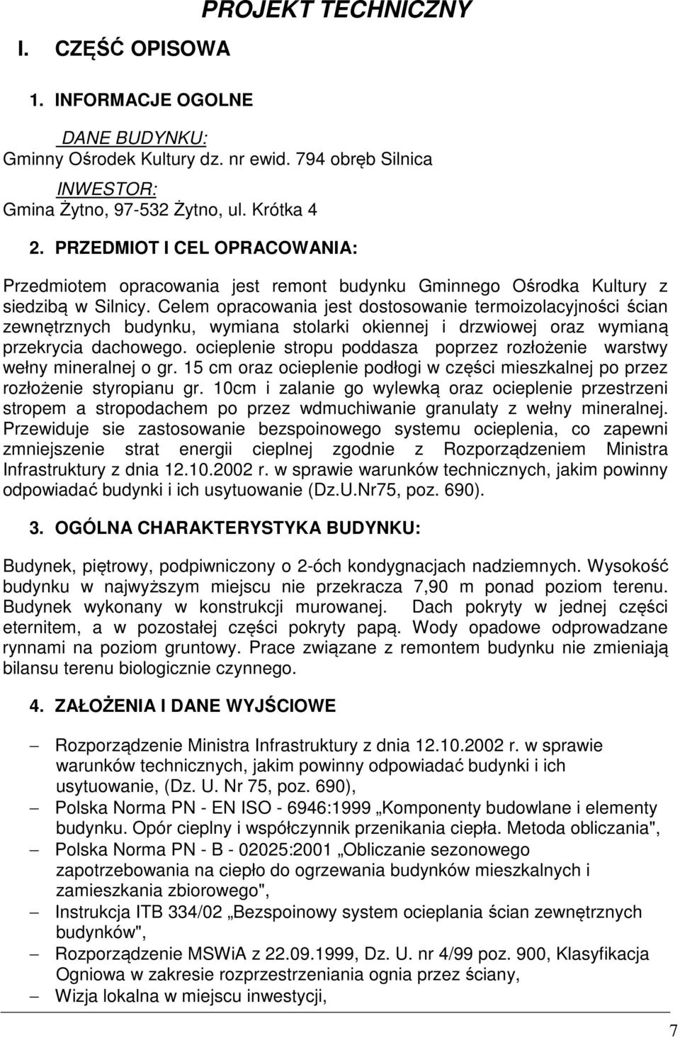 Celem opracowania jest dostosowanie termoizolacyjności ścian zewnętrznych budynku, wymiana stolarki okiennej i drzwiowej oraz wymianą przekrycia dachowego.