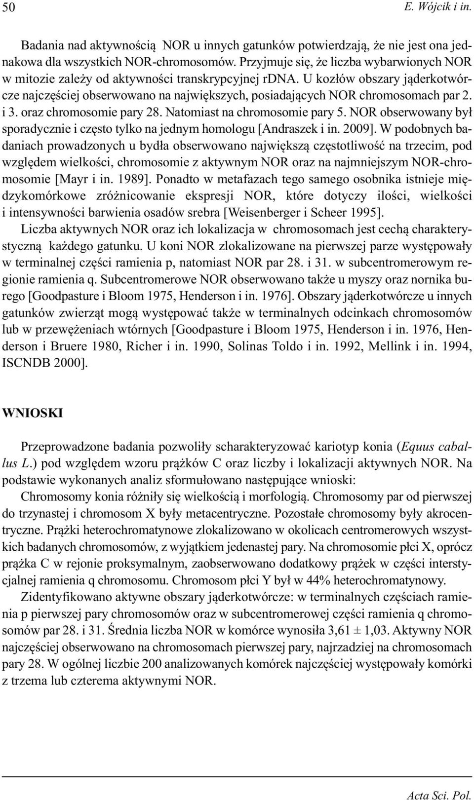 U kozłów obszary jąderkotwórcze najczęściej obserwowano na największych, posiadających NOR chromosomach par 2. i 3. oraz chromosomie pary 28. Natomiast na chromosomie pary 5.