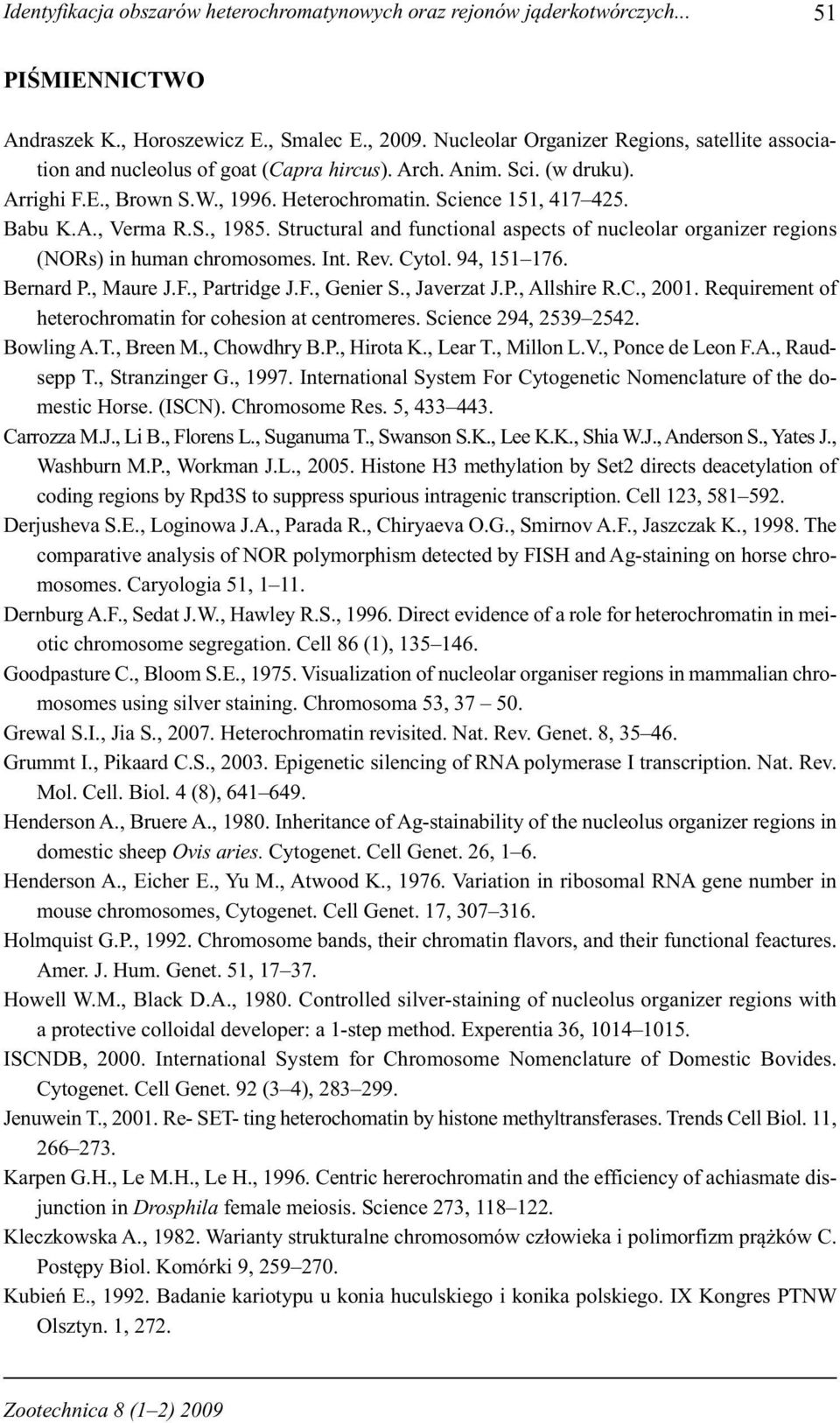 S., 1985. Structural and functional aspects of nucleolar organizer regions (NORs) in human chromosomes. Int. Rev. Cytol. 94, 151 176. Bernard P., Maure J.F., Partridge J.F., Genier S., Javerzat J.P., Allshire R.