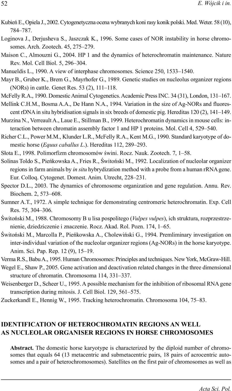 5, 296 304. Manueldis L., 1990. A view of interphase chromosomes. Science 250, 1533 1540. Mayr B., Gruber K., Brem G., Mayrhofer G., 1989.