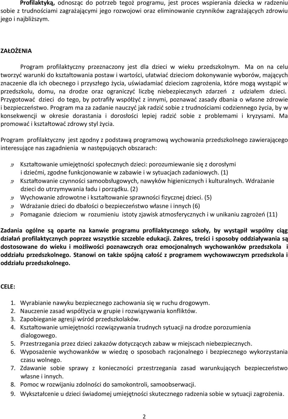 Ma on na celu tworzyć warunki do kształtowania postaw i wartości, ułatwiać dzieciom dokonywanie wyborów, mających znaczenie dla ich obecnego i przyszłego życia, uświadamiać dzieciom zagrożenia, które