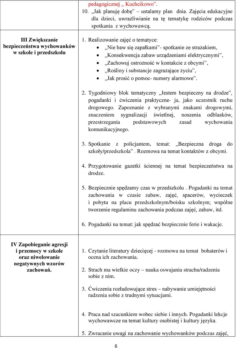 Realizowanie zajęć o tematyce: Nie baw się zapałkami - spotkanie ze strażakiem, Konsekwencja zabaw urządzeniami elektrycznymi, Zachowuj ostrożność w kontakcie z obcymi, Rośliny i substancje