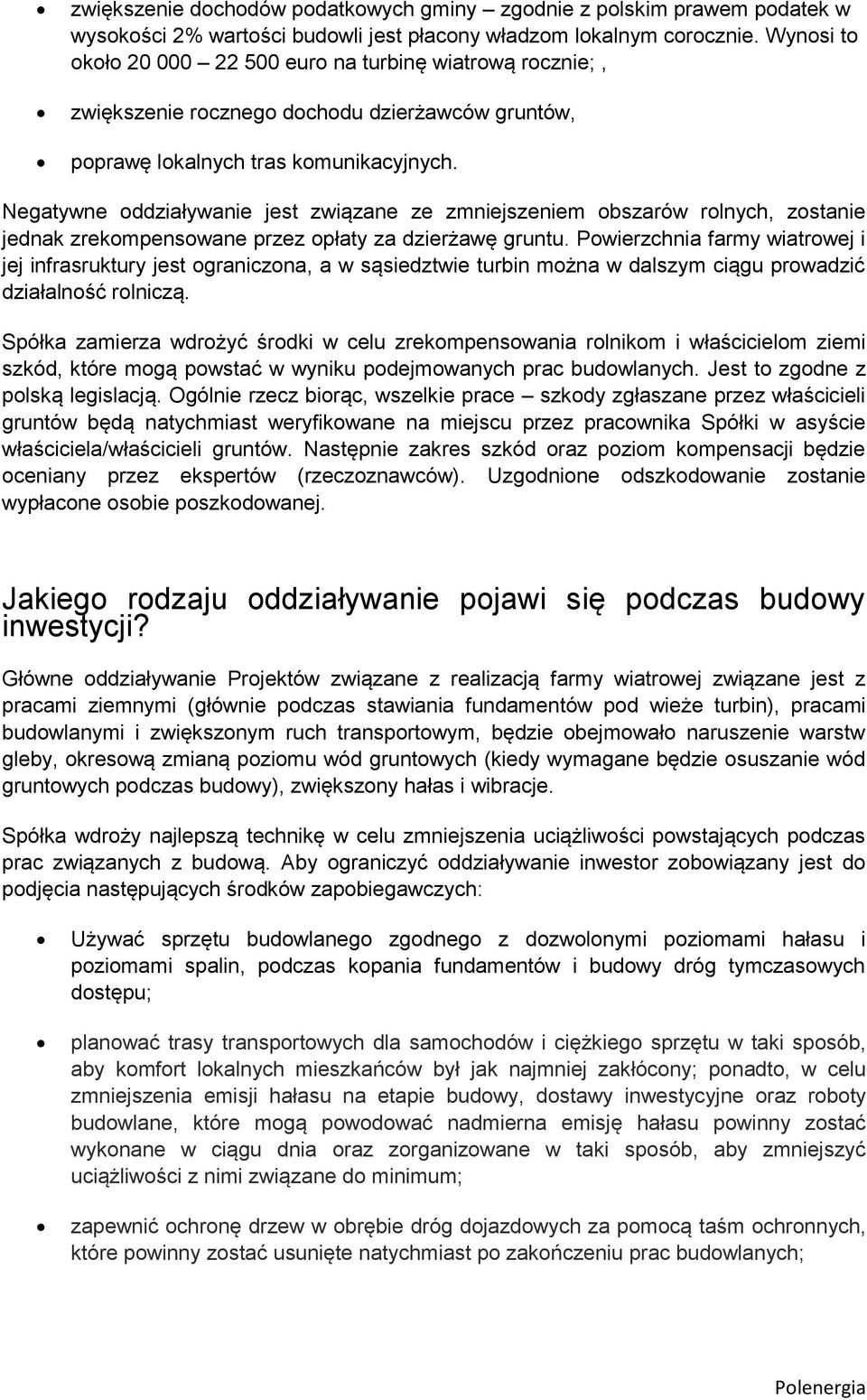 Negatywne oddziaływanie jest związane ze zmniejszeniem obszarów rolnych, zostanie jednak zrekompensowane przez opłaty za dzierżawę gruntu.