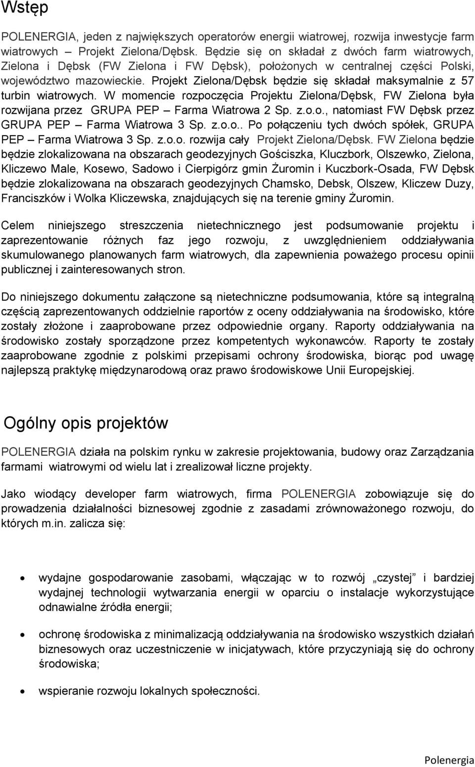 Projekt Zielona/Dębsk będzie się składał maksymalnie z 57 turbin wiatrowych. W momencie rozpoczęcia Projektu Zielona/Dębsk, FW Zielona była rozwijana przez GRUPA PEP Farma Wiatrowa 2 Sp. z.o.o., natomiast FW Dębsk przez GRUPA PEP Farma Wiatrowa 3 Sp.