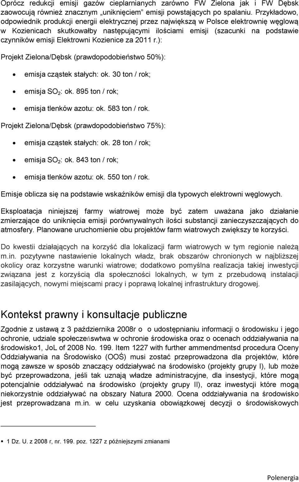 Elektrowni Kozienice za 2011 r.): Projekt Zielona/Dębsk (prawdopodobieństwo 50%): emisja cząstek stałych: ok. 30 ton / rok; emisja SO 2 : ok. 895 ton / rok; emisja tlenków azotu: ok. 583 ton / rok.