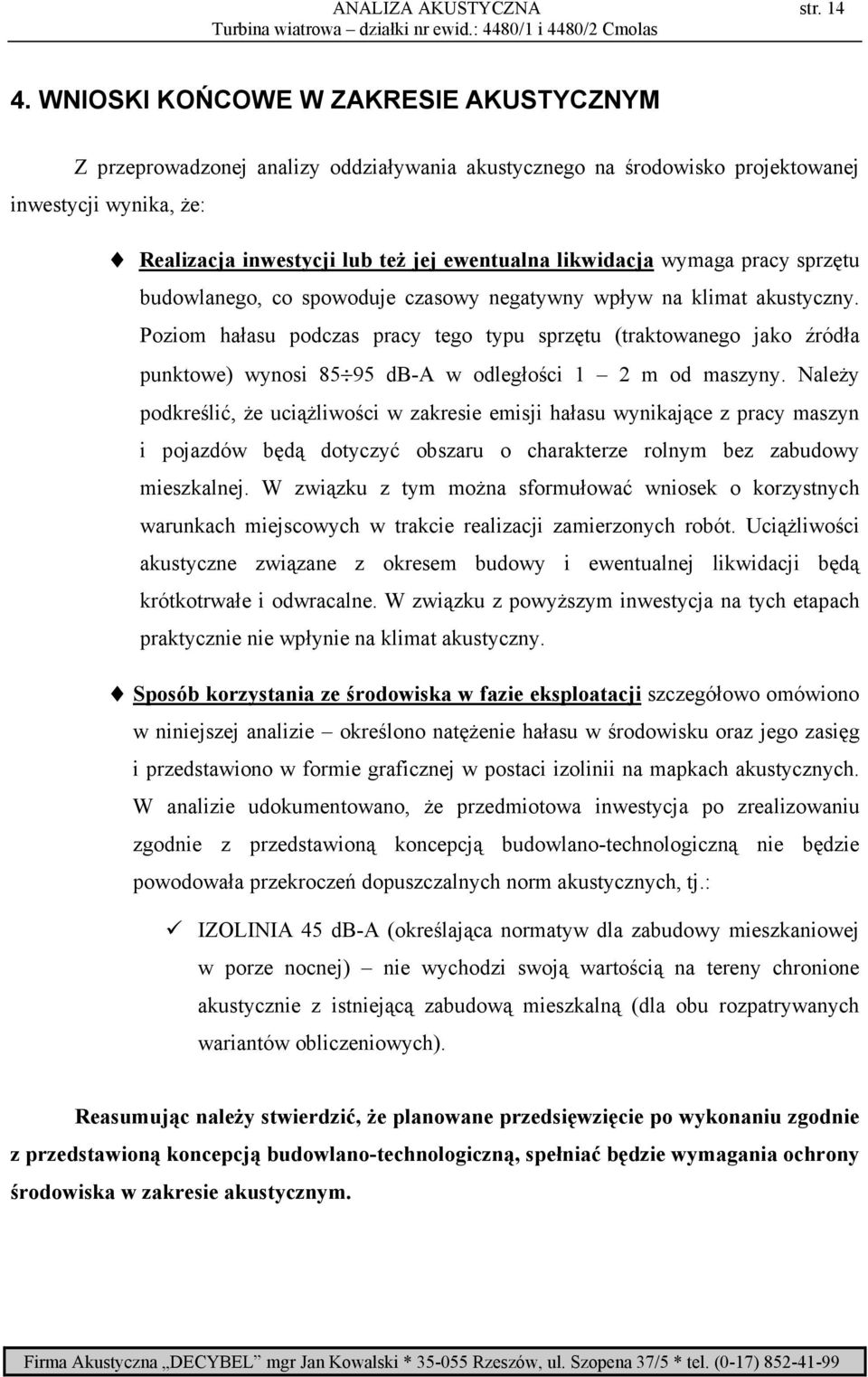 wymaga pracy sprzętu budowlanego, co spowoduje czasowy negatywny wpływ na klimat akustyczny.