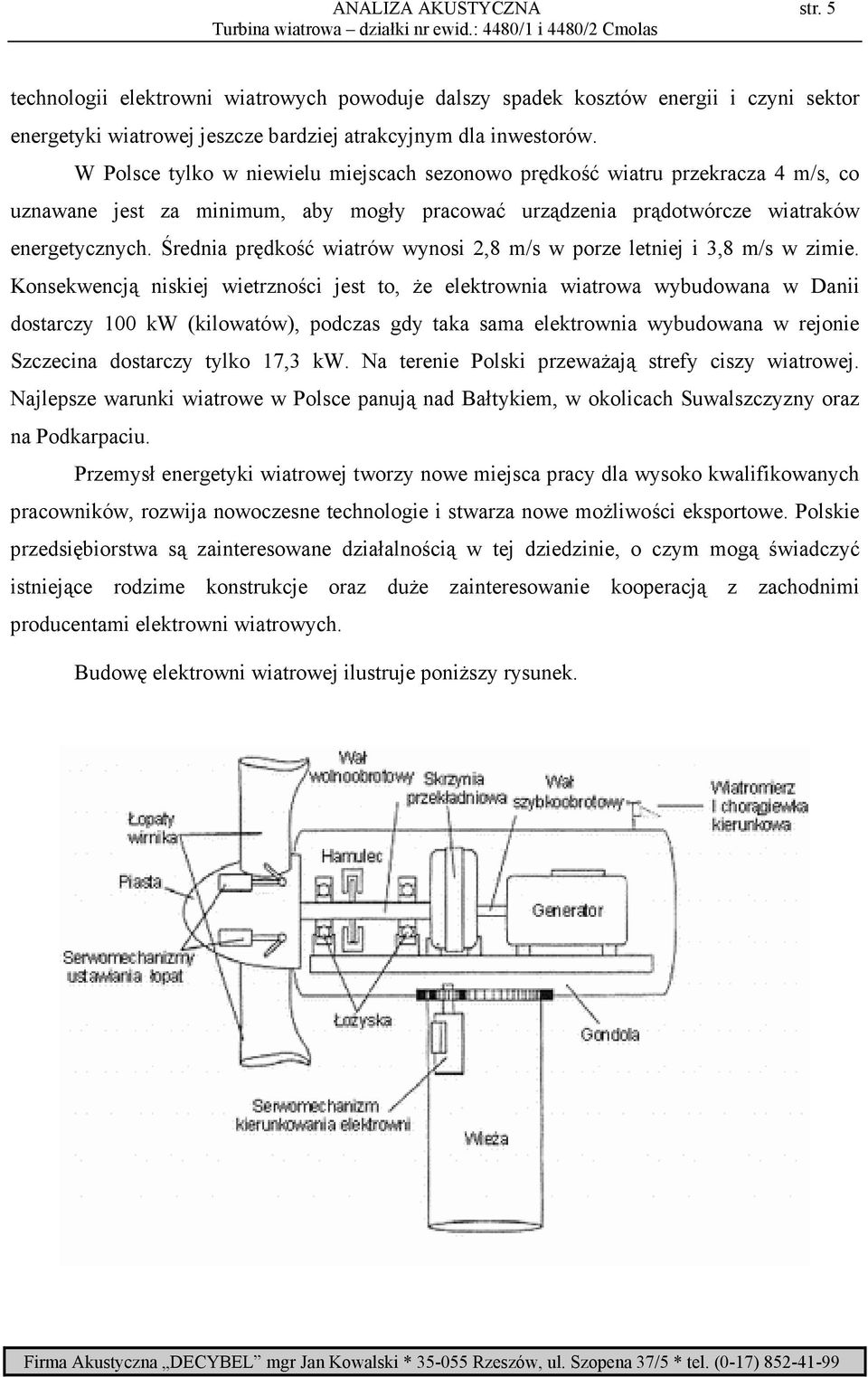 Średnia prędkość wiatrów wynosi 2,8 m/s w porze letniej i 3,8 m/s w zimie.