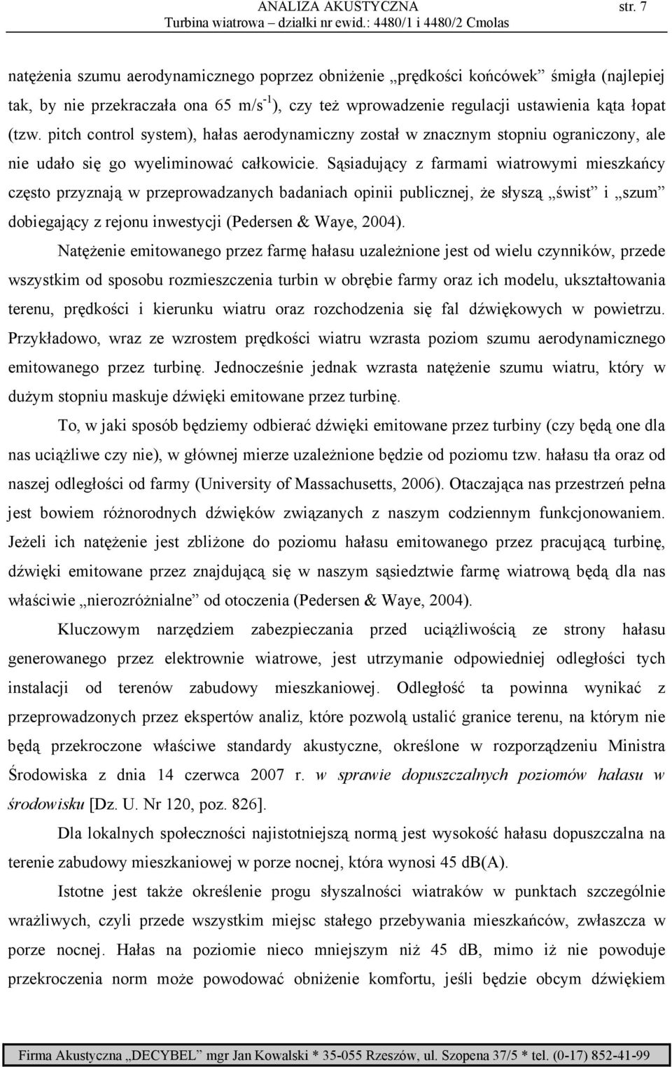 pitch control system), hałas aerodynamiczny został w znacznym stopniu ograniczony, ale nie udało się go wyeliminować całkowicie.