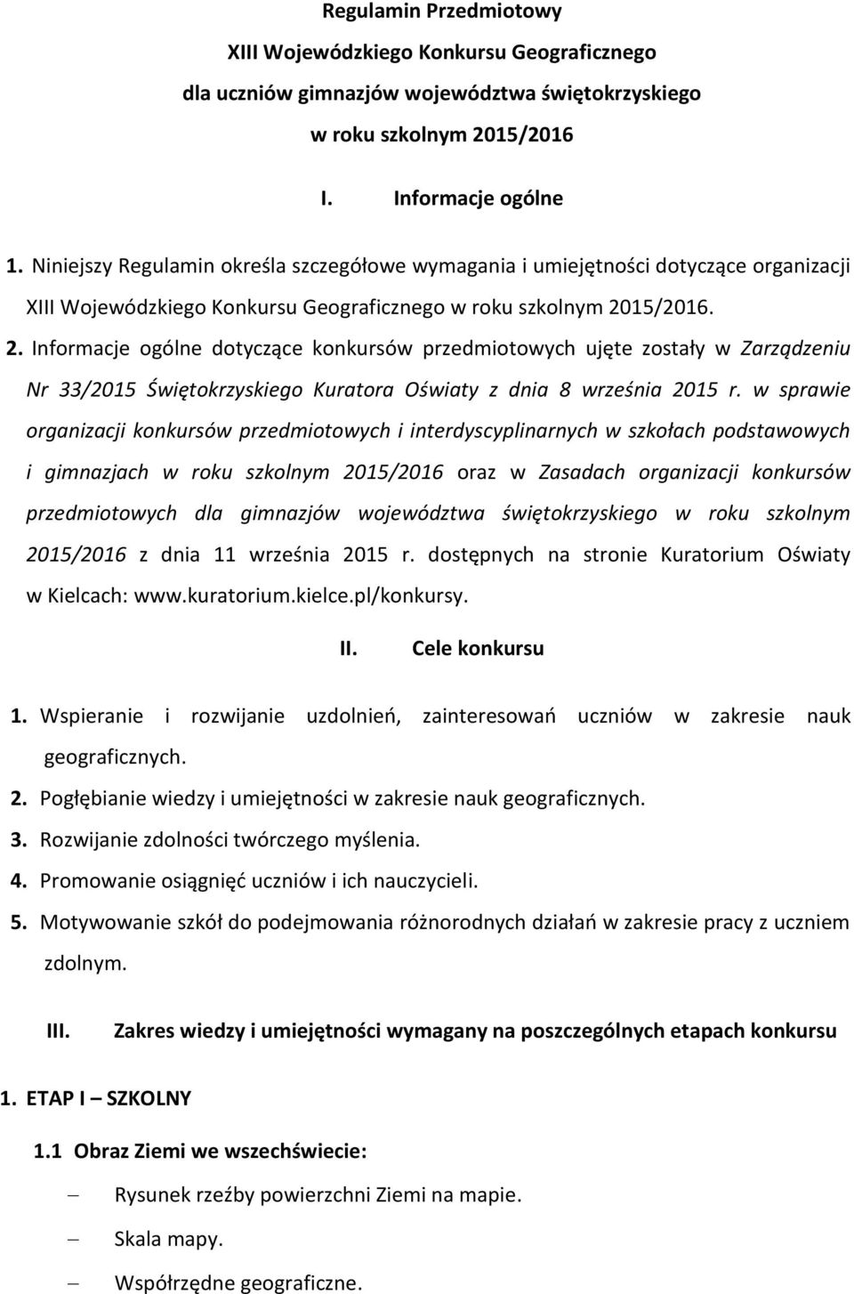 15/2016. 2. Informacje ogólne dotyczące konkursów przedmiotowych ujęte zostały w Zarządzeniu Nr 33/2015 Świętokrzyskiego Kuratora Oświaty z dnia 8 września 2015 r.