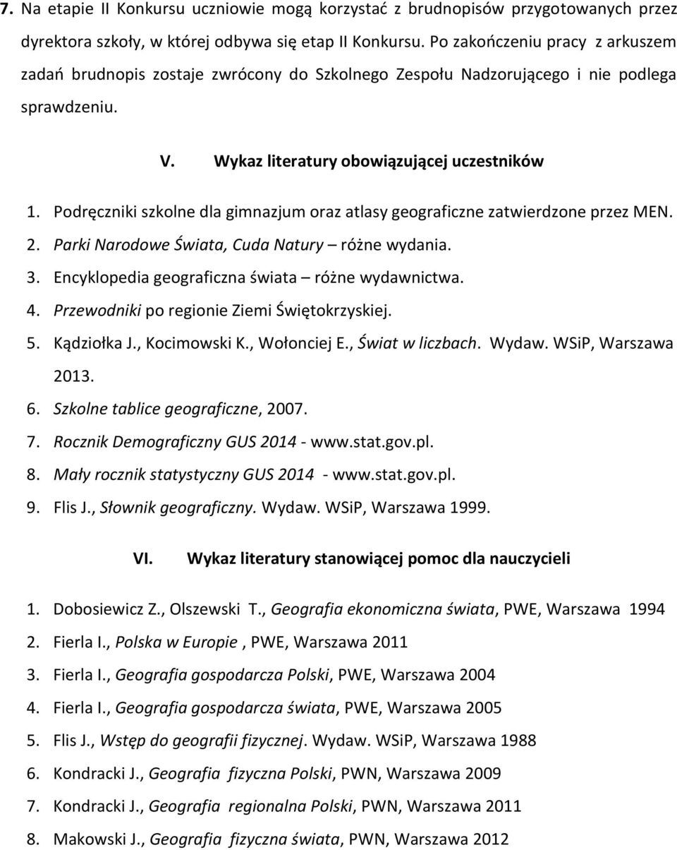 Podręczniki szkolne dla gimnazjum oraz atlasy geograficzne zatwierdzone przez MEN. 2. Parki Narodowe Świata, Cuda Natury różne wydania. 3. Encyklopedia geograficzna świata różne wydawnictwa. 4.