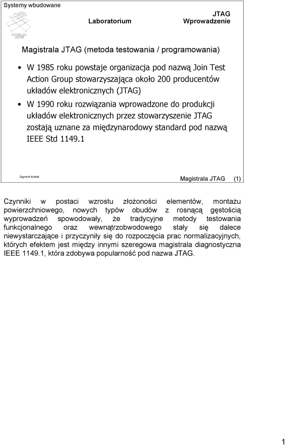 1 Magistrala JTAG (1) Czynniki w postaci wzrostu złożoności elementów, montażu powierzchniowego, nowych typów obudów z rosnącą gęstością wyprowadzeń spowodowały, że tradycyjne metody testowania