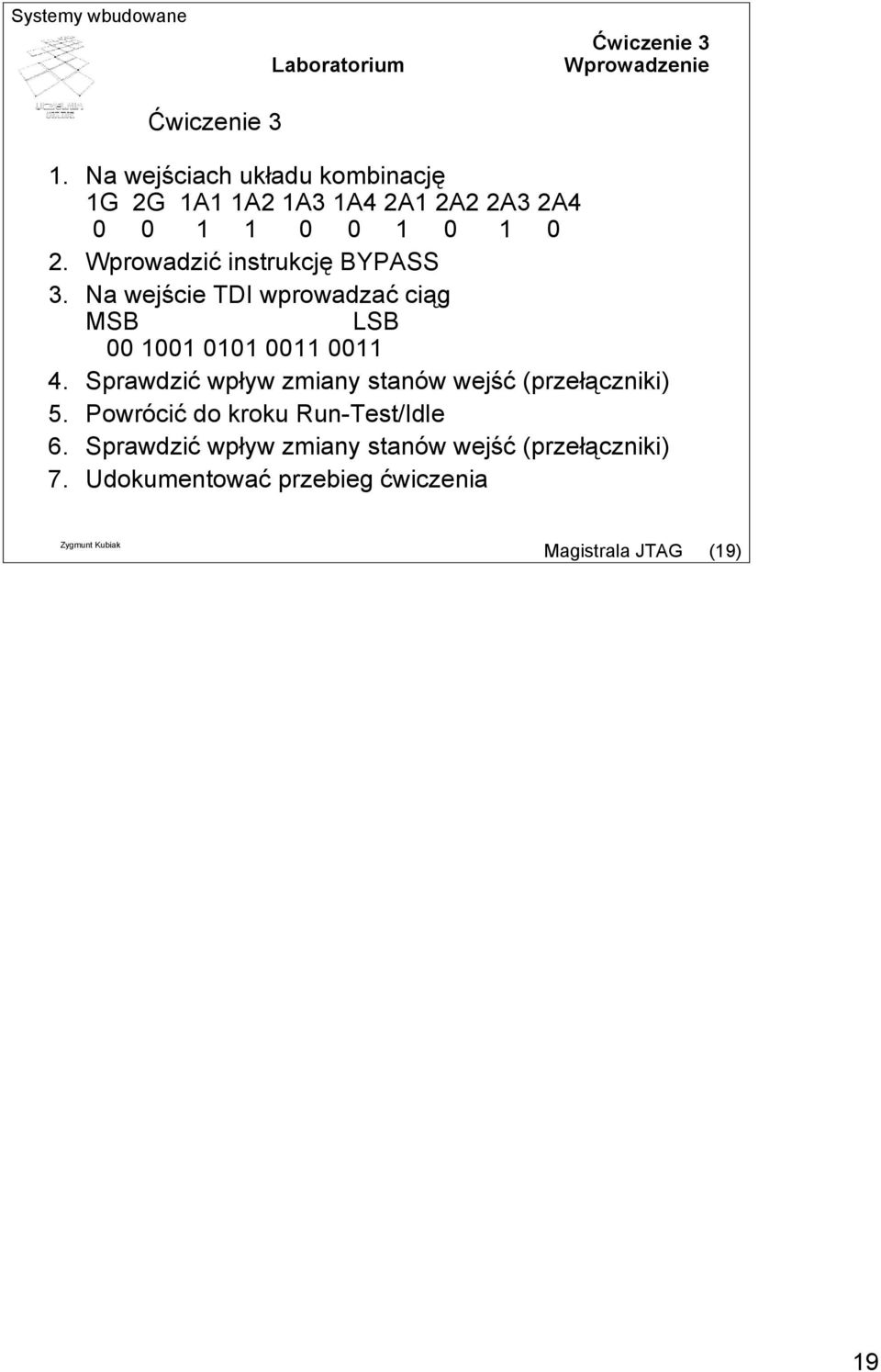 Wprowadzić instrukcję BYPASS 3. Na wejście TDI wprowadzać ciąg MSB LSB 00 1001 0101 0011 0011 4.