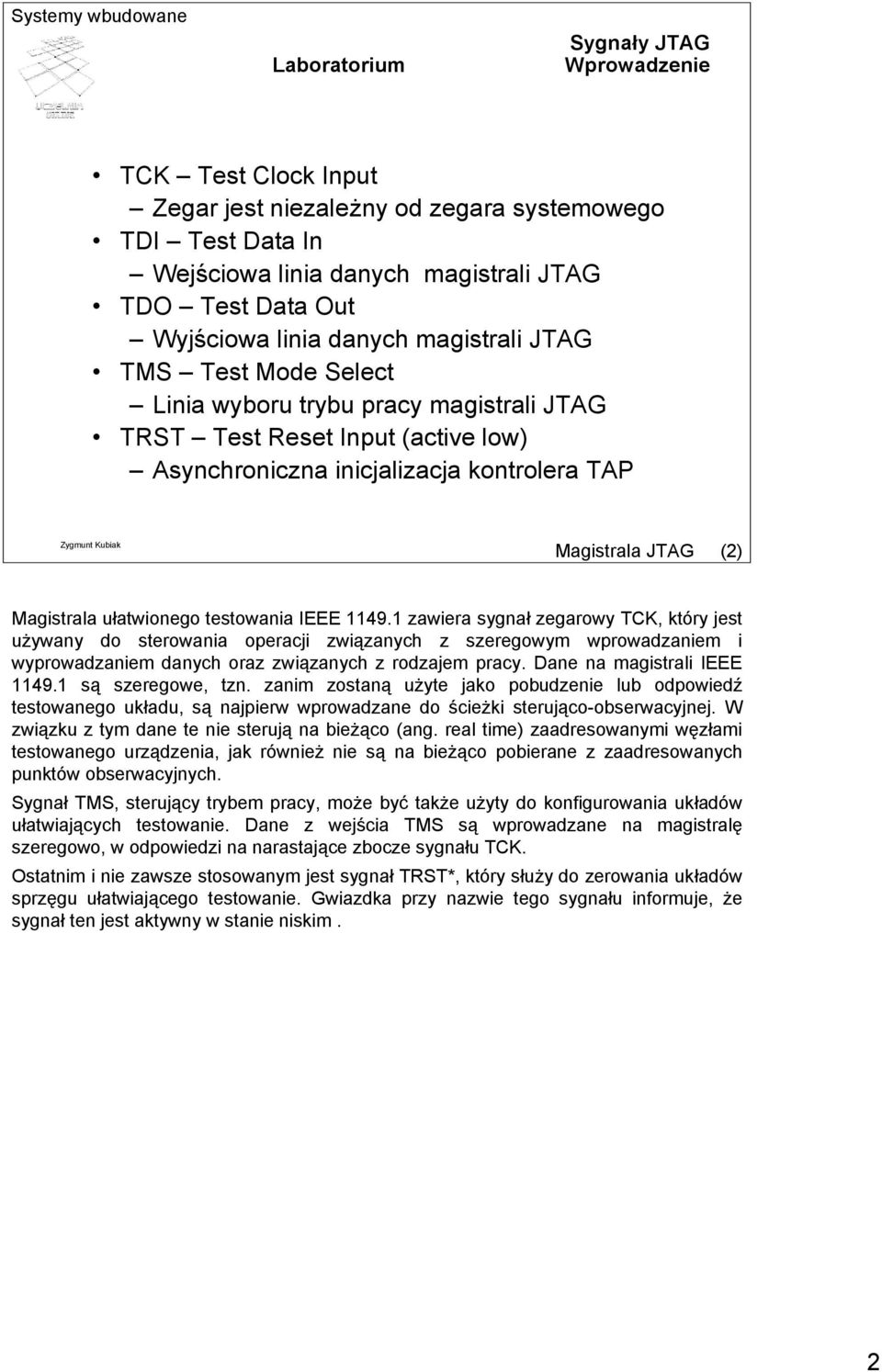 1 zawiera sygnał zegarowy TCK, który jest używany do sterowania operacji związanych z szeregowym wprowadzaniem i wyprowadzaniem danych oraz związanych z rodzajem pracy. Dane na magistrali IEEE 1149.