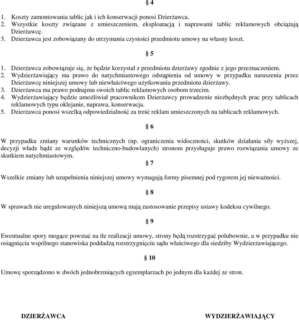 WydzierŜawiający ma prawo do natychmiastowego odstąpienia od umowy w przypadku naruszenia przez DzierŜawcę niniejszej umowy lub niewłaściwego uŝytkowania przedmiotu dzierŝawy. 3.