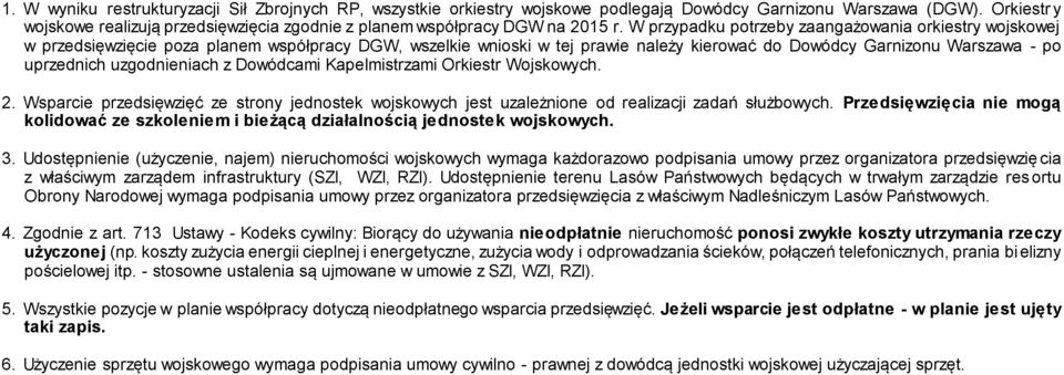 W przypadku potrzeby zaangażowania orkiestry wojskowej w przedsięwzięcie poza planem współpracy DGW, wszelkie wnioski w tej prawie należy kierować do Dowódcy Garnizonu Warszawa - po uprzednich