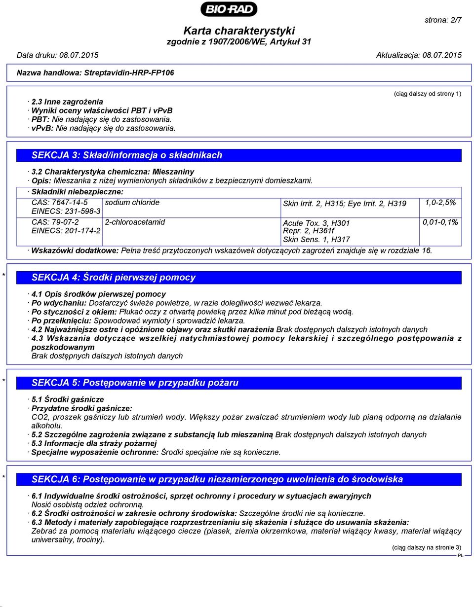 Składniki niebezpieczne: CAS: 7647-14-5 sodium chloride Skin Irrit. 2, H315; Eye Irrit. 2, H319 1,0-2,5% EINECS: 231-598-3 CAS: 79-07-2 EINECS: 201-174-2 2-chloroacetamid Acute Tox. 3, H301 Repr.