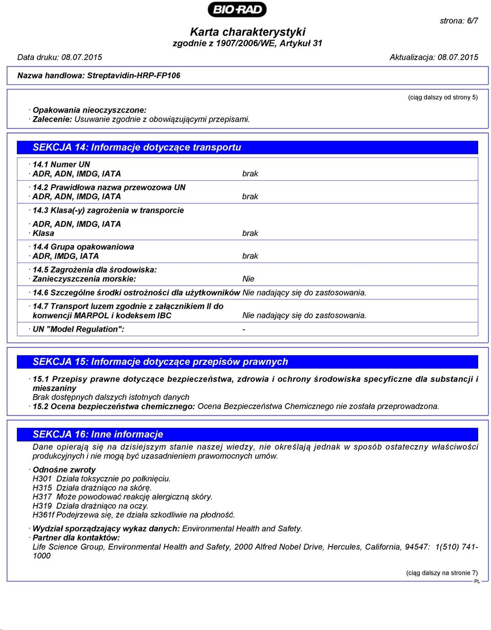 3 Klasa(-y) zagrożenia w transporcie ADR, ADN, IMDG, IATA Klasa brak 14.4 Grupa opakowaniowa ADR, IMDG, IATA brak 14.5 Zagrożenia dla środowiska: Zanieczyszczenia morskie: Nie 14.