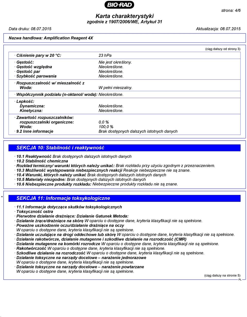 Współczynnik podziału (n-oktanol/ woda): Lepkość: Dynamiczna: Kinetyczna: Zawartość rozpuszczalników: rozpuszczalniki organiczne: 0,0 % Woda: 100,0 % 9.