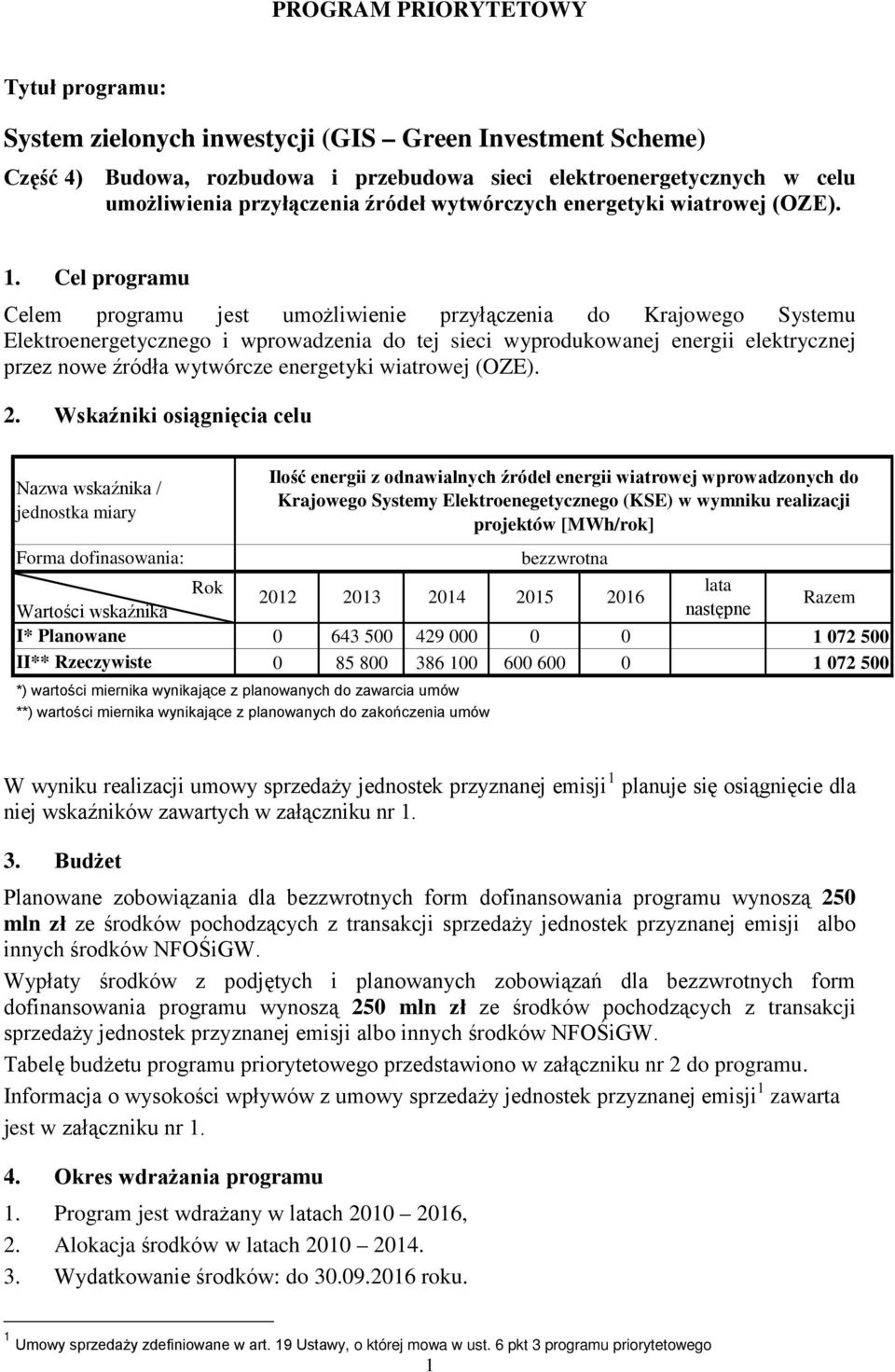 Cel programu Celem programu jest umożliwienie przyłączenia do Krajowego Systemu Elektroenergetycznego i wprowadzenia do tej sieci wyprodukowanej energii elektrycznej przez nowe źródła wytwórcze